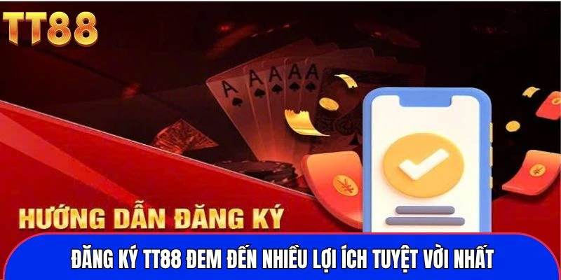 Đăng ký TT88 đem đến nhiều lợi ích tuyệt vời nhất