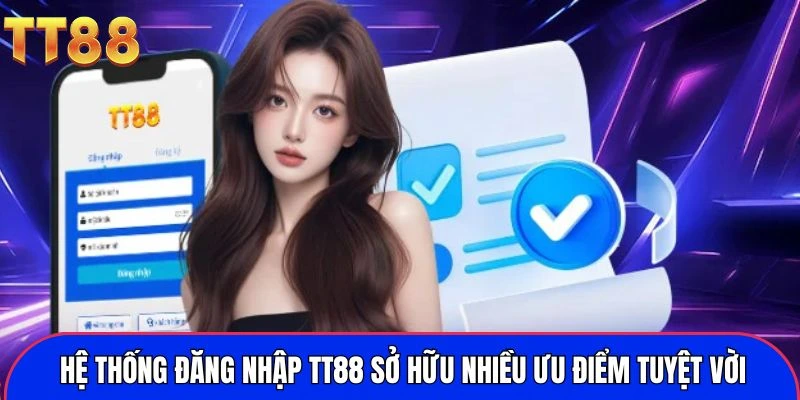 Hệ thống đăng nhập TT88 sở hữu nhiều ưu điểm tuyệt vời