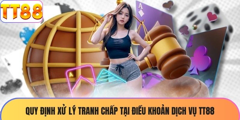Quy định xử lý tranh chấp tại điều khoản dịch vụ TT88