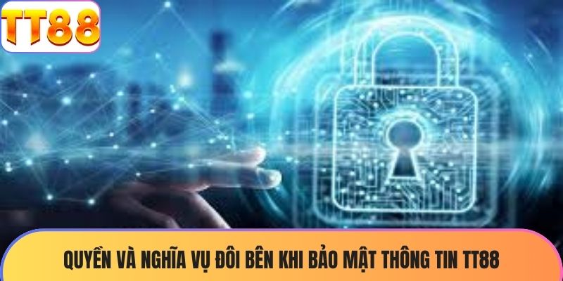 Quyền và nghĩa vụ đôi bên khi bảo mật thông tin TT88
