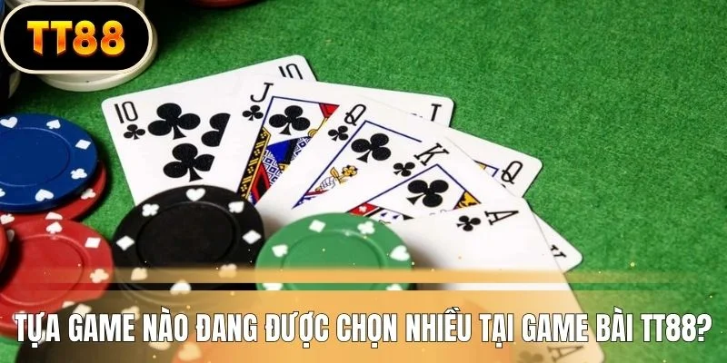 Tựa game nào đang được chọn nhiều tại game bài TT88?