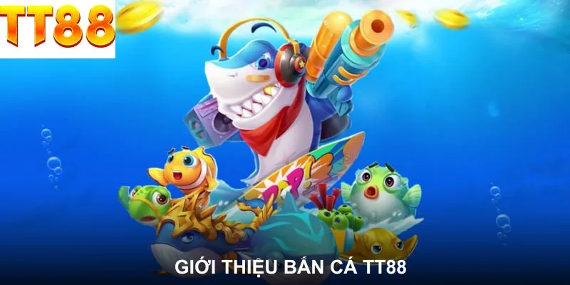 Giới thiệu sơ lược mục bắn cá TT88
