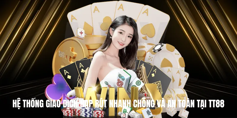 Hệ thống giao dịch nạp rút nhanh chóng và an toàn tại TT88