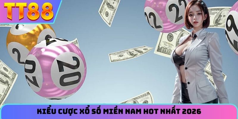Kiểu cược xổ số miền Nam hot nhất 2026