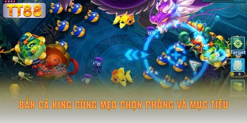 Bắn cá King cùng mẹo chọn phòng và mục tiêu