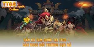 ban-ca-tam-quoc-tai-tt88-san-boss-doi-thuong-cuc-da